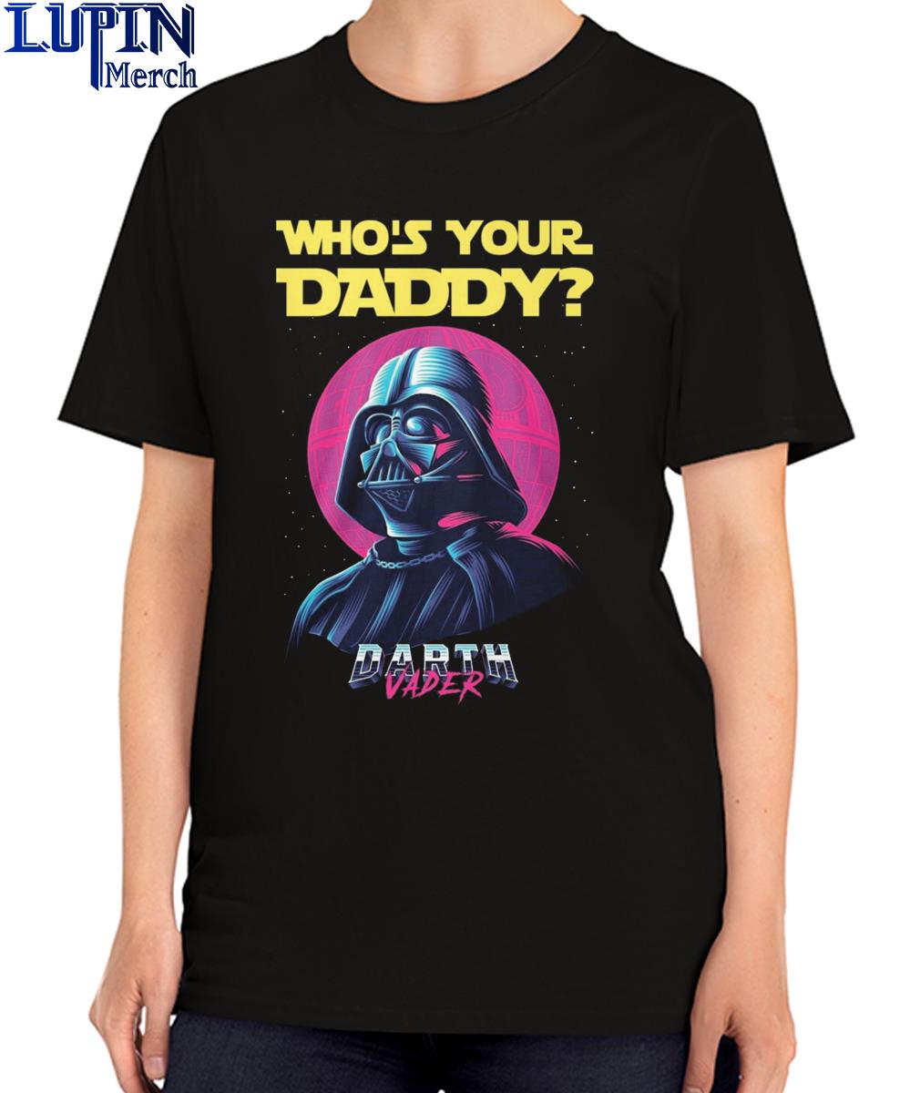 Darth Vader who's your daddy 2022 shirt, hoodie, longsleeve tee