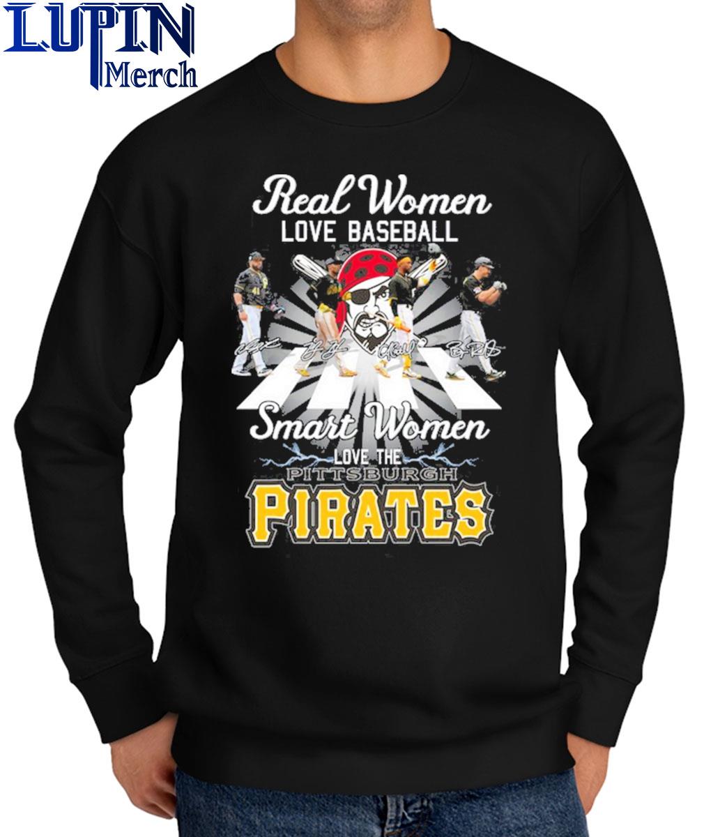 Official pittsburgh Pirates real women love baseball smart women love the  2023 shirt, hoodie, sweater, long sleeve and tank top