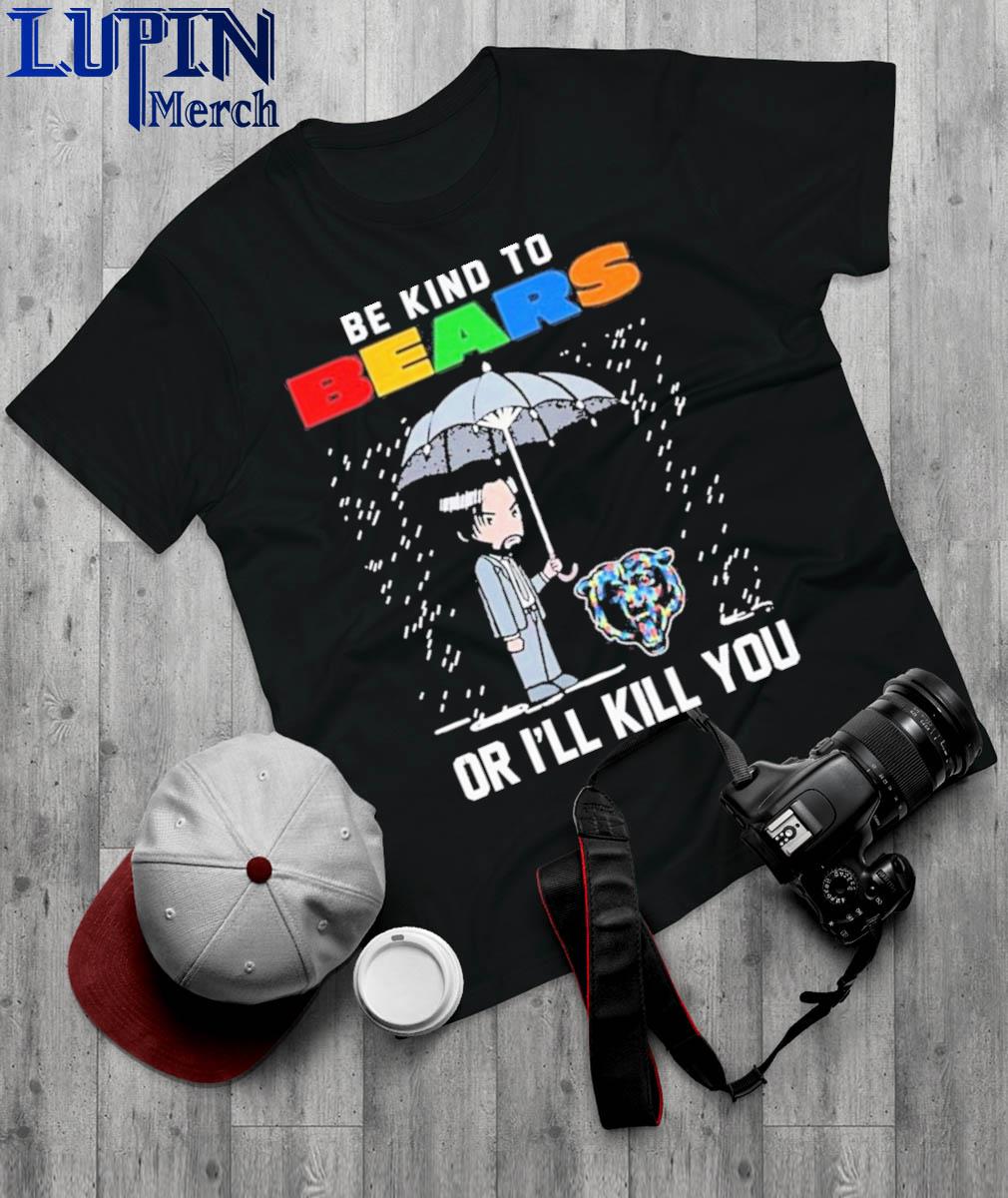 Official John Wick Be Kind Autism Chicago Bears Or Ill Kill You T-shirt,  hoodie, sweater, long sleeve and tank top