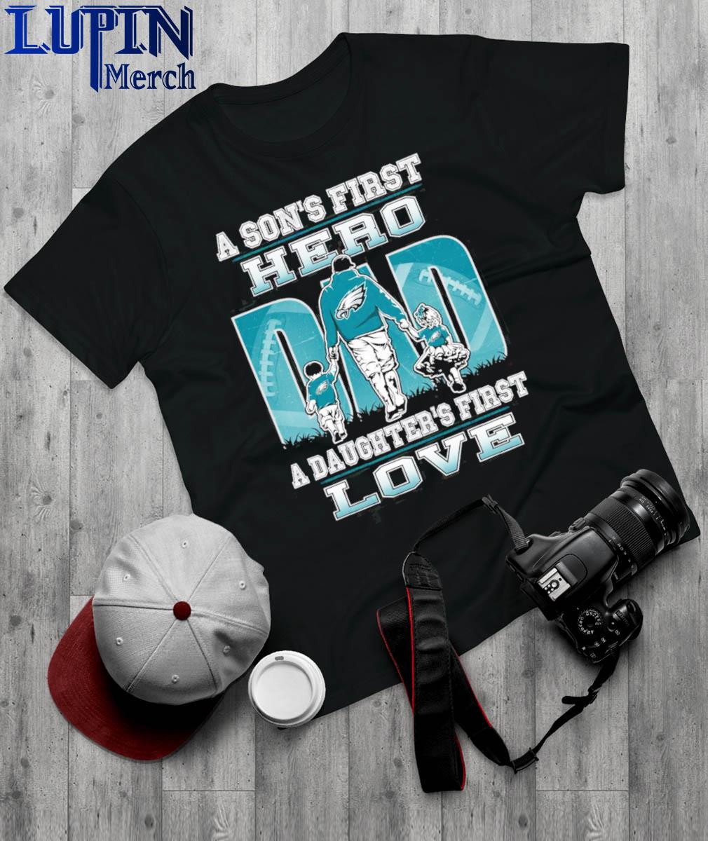 Philadelphia Eagles Dad A Sons First Hero And A Daughters First Love T Shirt  Black (2021 UPDATED)