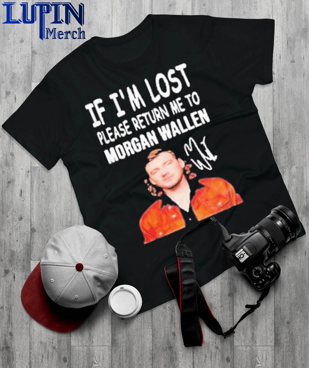 If I'm lost please return me to Morgan Wallen shirt, hoodie, sweater, long  sleeve and tank top