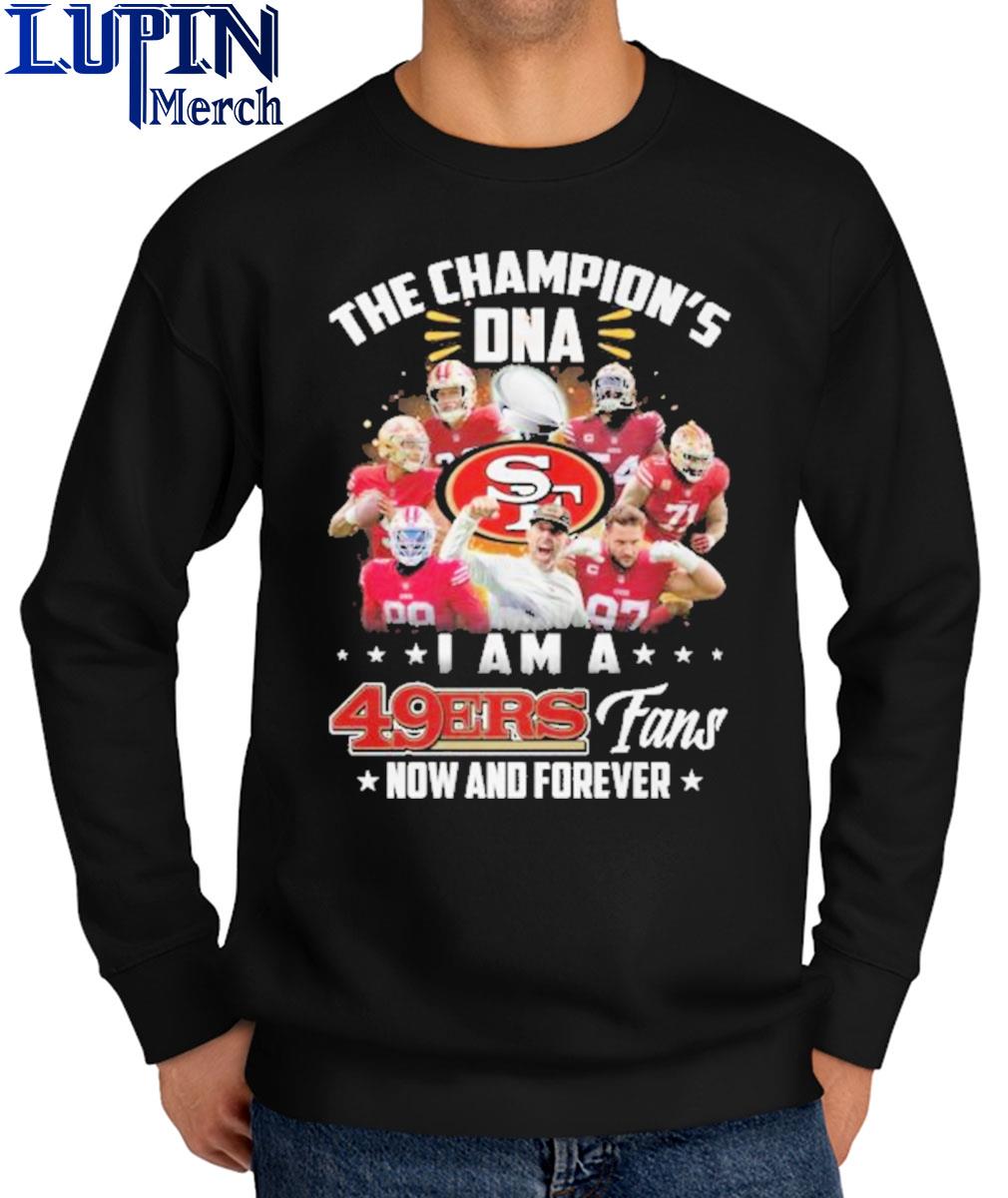 Official San Francisco 49ers The Champion's DNA I Am A 49ers Fans Now And  Forever T-Shirt, hoodie, sweater, long sleeve and tank top