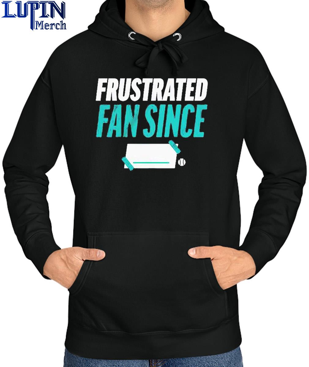 Seattle Mariners Frustrated Fan Since T-shirt Hoodie