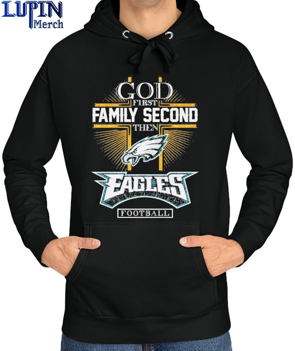 Official god first Family second then Philadelphia Eagles football shirt,  hoodie, sweater, long sleeve and tank top