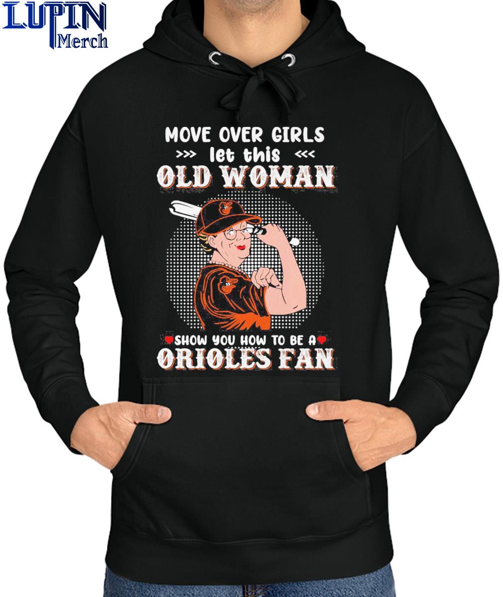 Move over girls let this old woman show you how to be a orioles