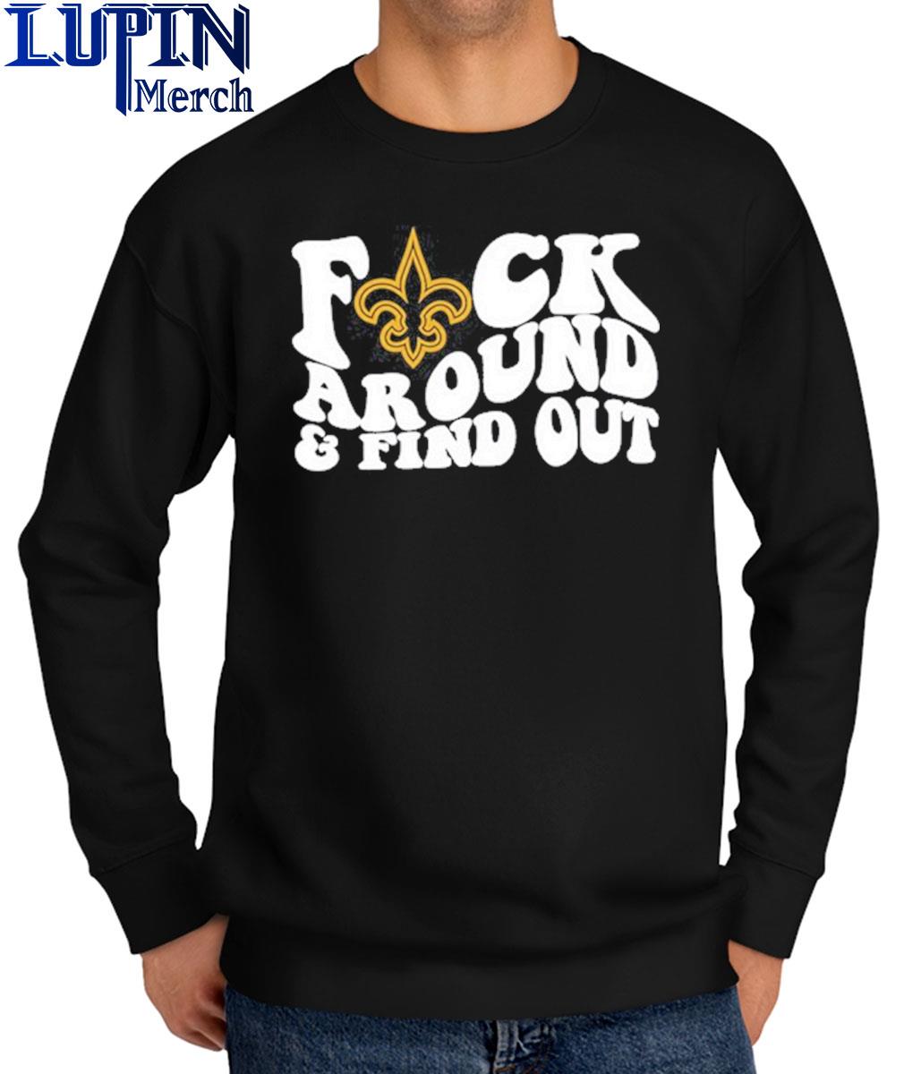 New Orleans Saints fuck around and find out shirt, hoodie, sweater, long  sleeve and tank top