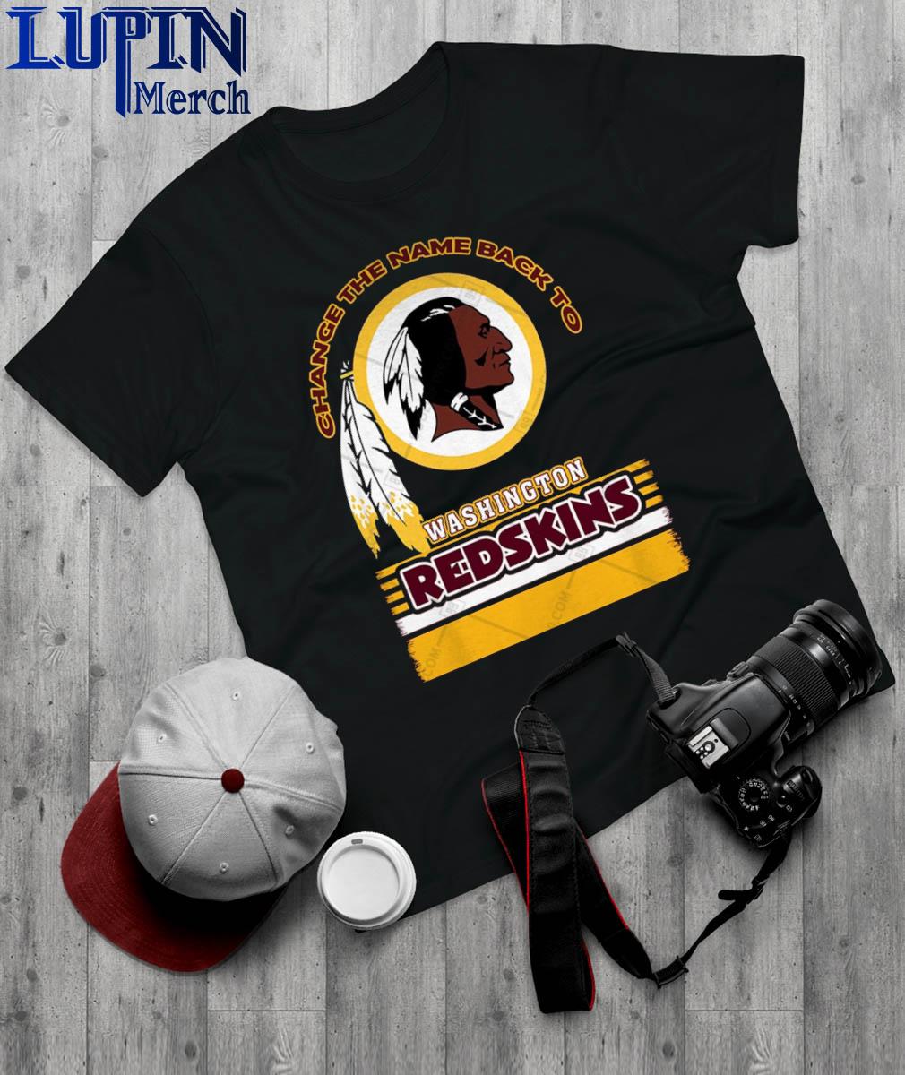 Change The Name Back To Washington Redskins Shirt, hoodie, sweater, long  sleeve and tank top