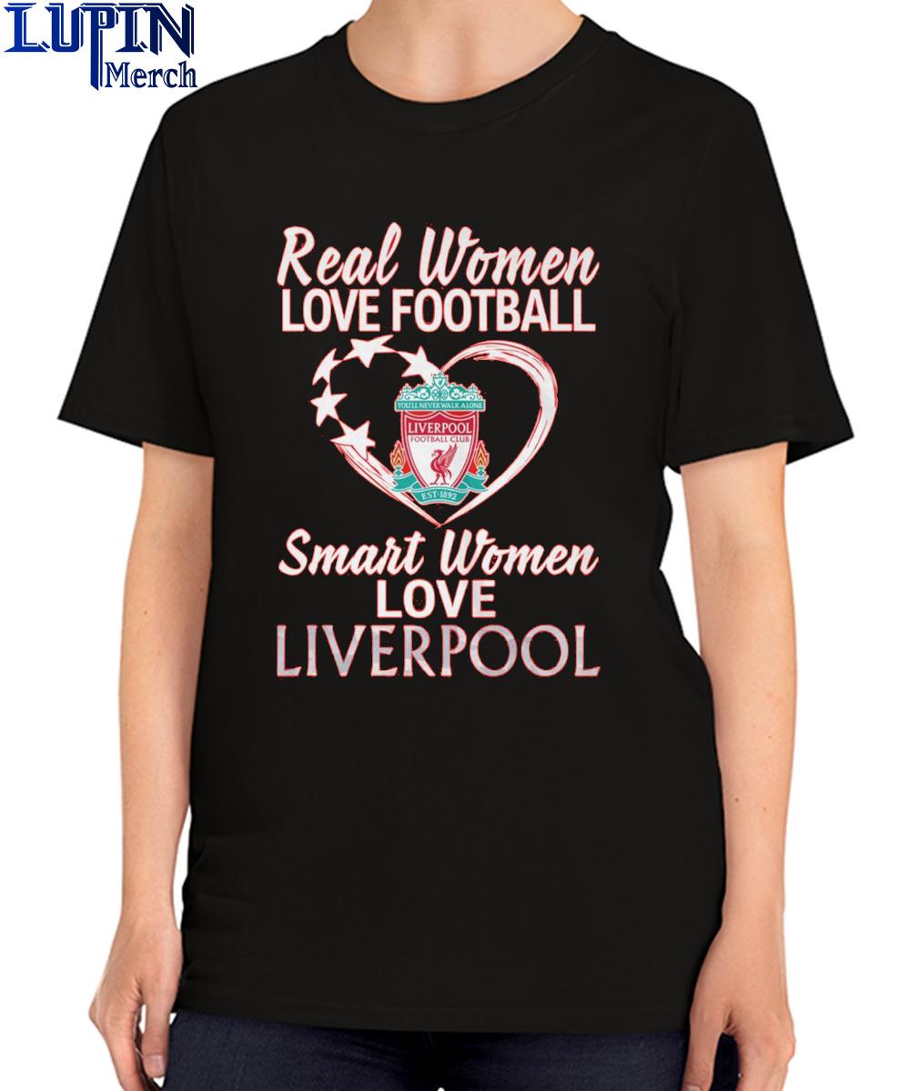 Original Real Women Love Football Smart Women Love Liverpool T-shirt,Sweater,  Hoodie, And Long Sleeved, Ladies, Tank Top