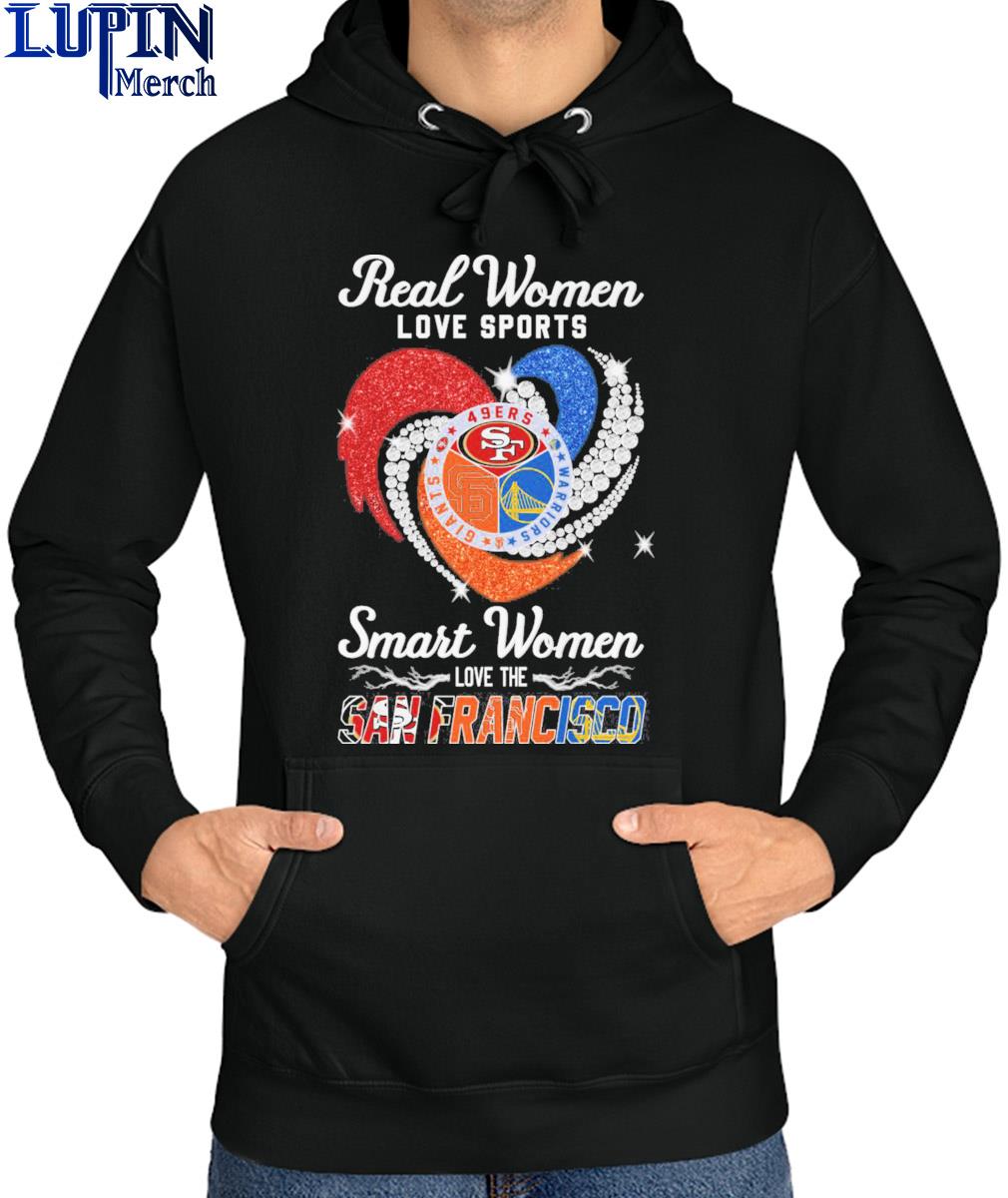 Real Women Love Sport Smart Women Love The San Francisco 49ers Giants And  Warriors T Shirt, hoodie, sweater, long sleeve and tank top