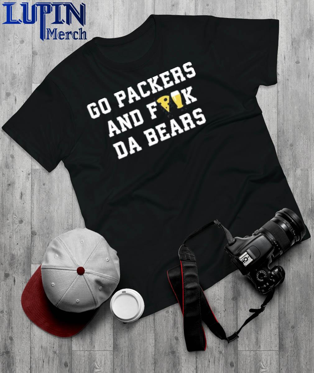 Go Packers and fuck da Bears shirt, hoodie, sweater and long sleeve