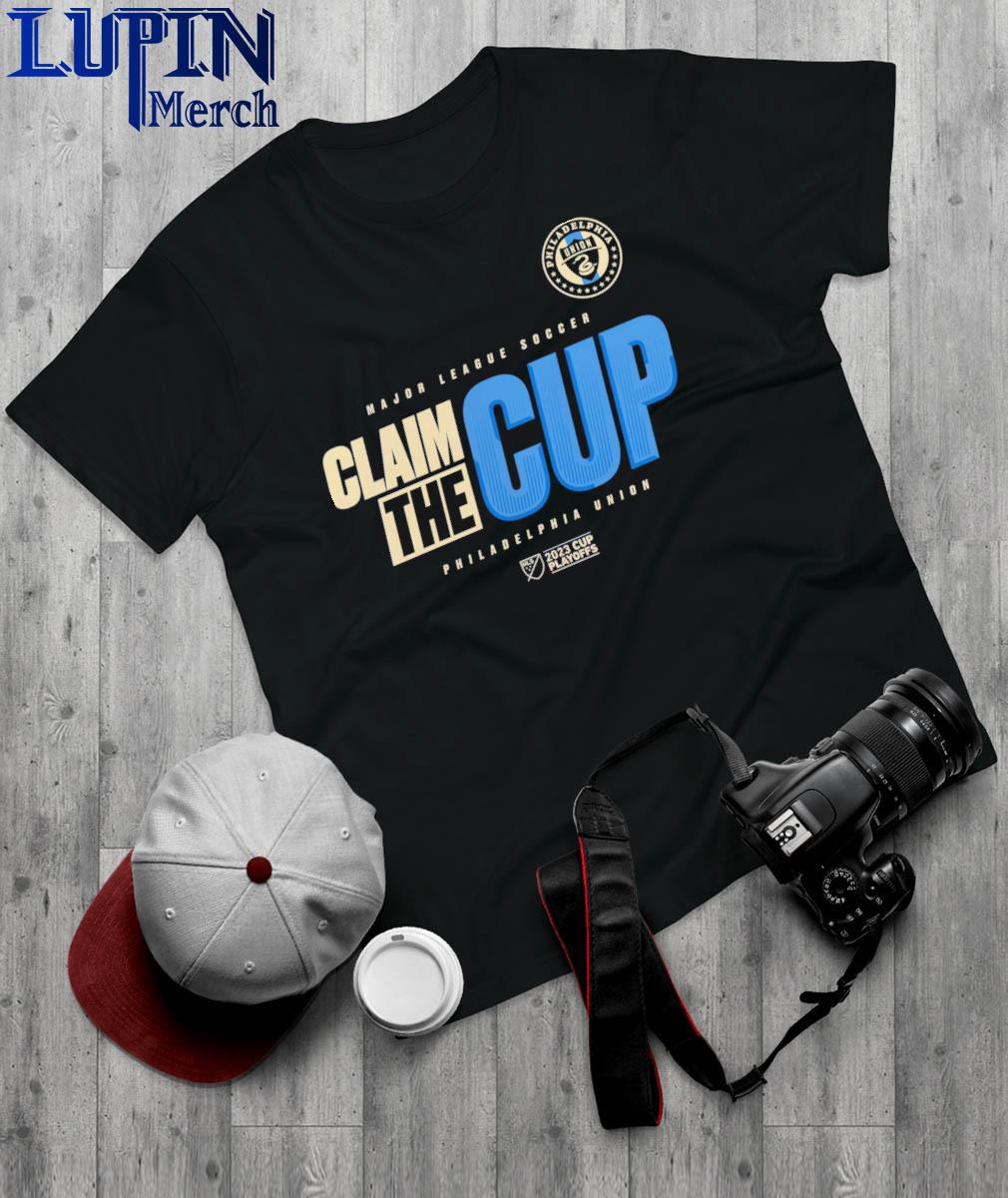 Official claim The Cup Philadelphia Union 2023 MLS Cup Playoffs Major  League Soccer shirt, hoodie, sweater, long sleeve and tank top