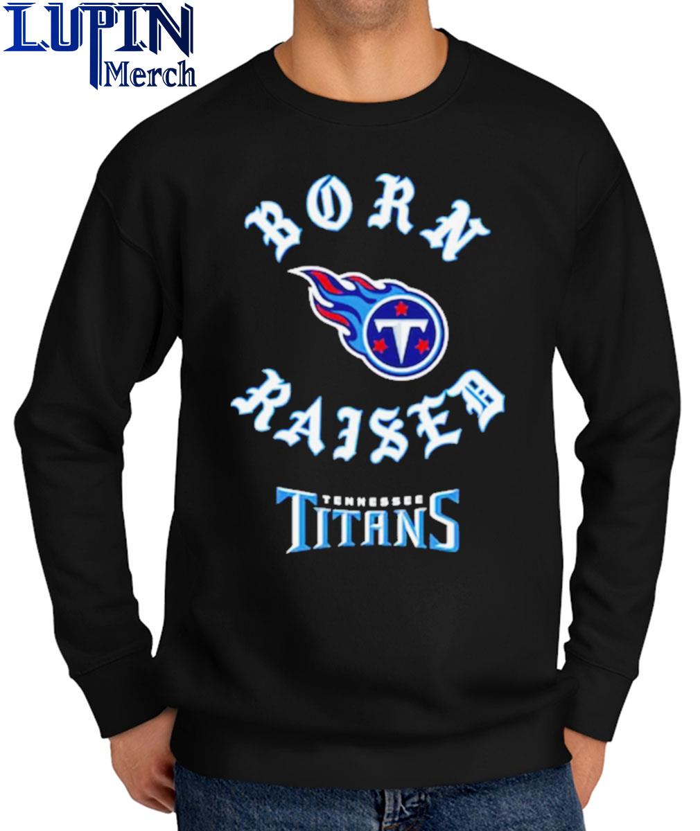 Official Tennessee Titans born x raised 2023 T-shirt, hoodie, tank top,  sweater and long sleeve t-shirt