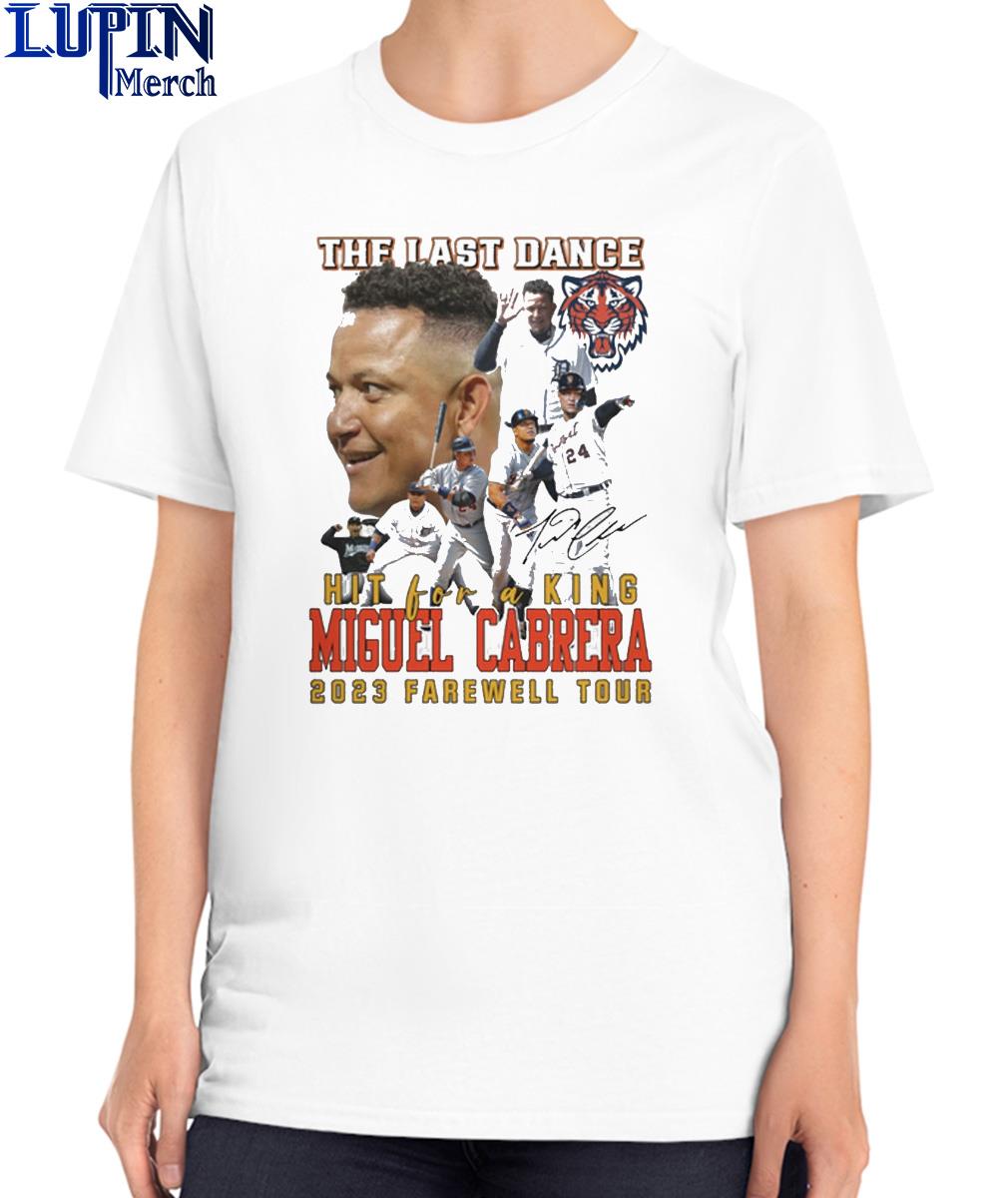 The Last Dance Hit For A King Miguel Cabrera 2023 Farewell Tour Unisex T- Shirt, hoodie, sweater, long sleeve and tank top