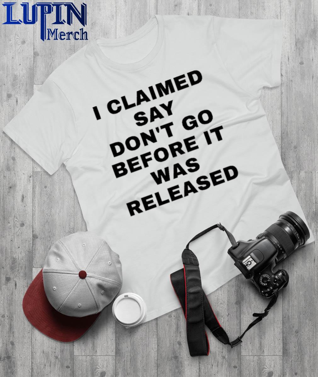 Official cemo I Claimed Say Don't Go Before It Was Released Shirt
