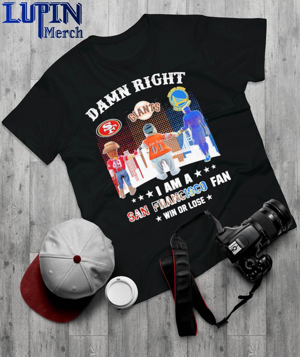 Official Damn right I am a San Francisco 49ers, Giants and Warriors fan win or lose shirt