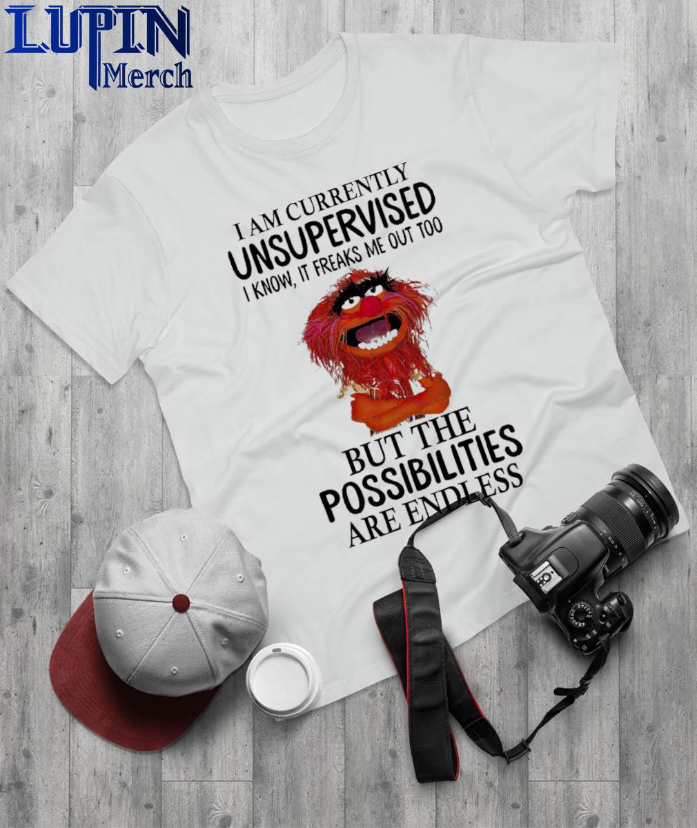 Official Muppet I am currently unsupervised but the possibilities are endless shirt